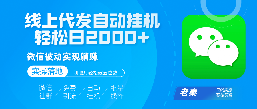 线上代发自动挂机发传单，微信被动实现躺赚、轻松日2000+玩法、闭眼月轻松破五位数？ 老秦